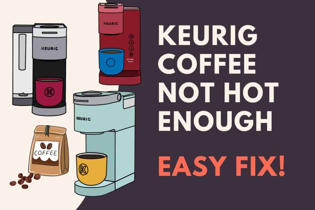 Keurig Coffee Is Not Hot Enough (5 Ways To Make It Hotter!) Jontic
