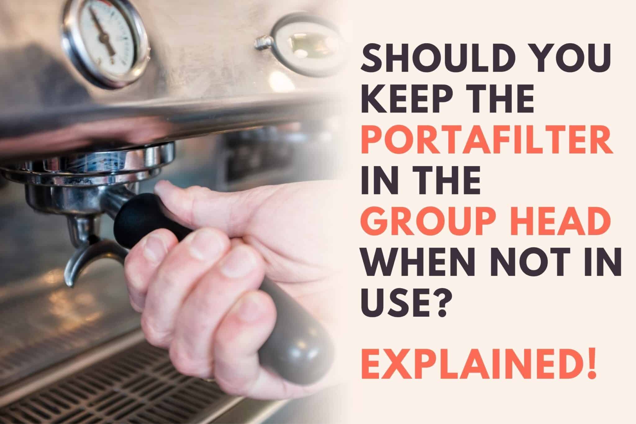 Should I Leave The Portafilter In Group Head? (Explained!) Jontic