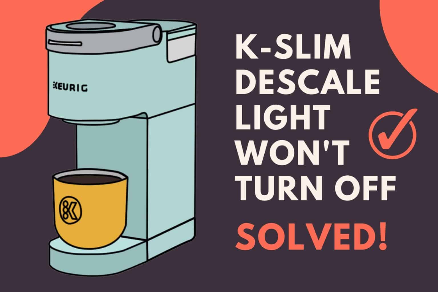 Keurig KSlim Descale Light Won't Turn Off (SOLVED!) Jontic