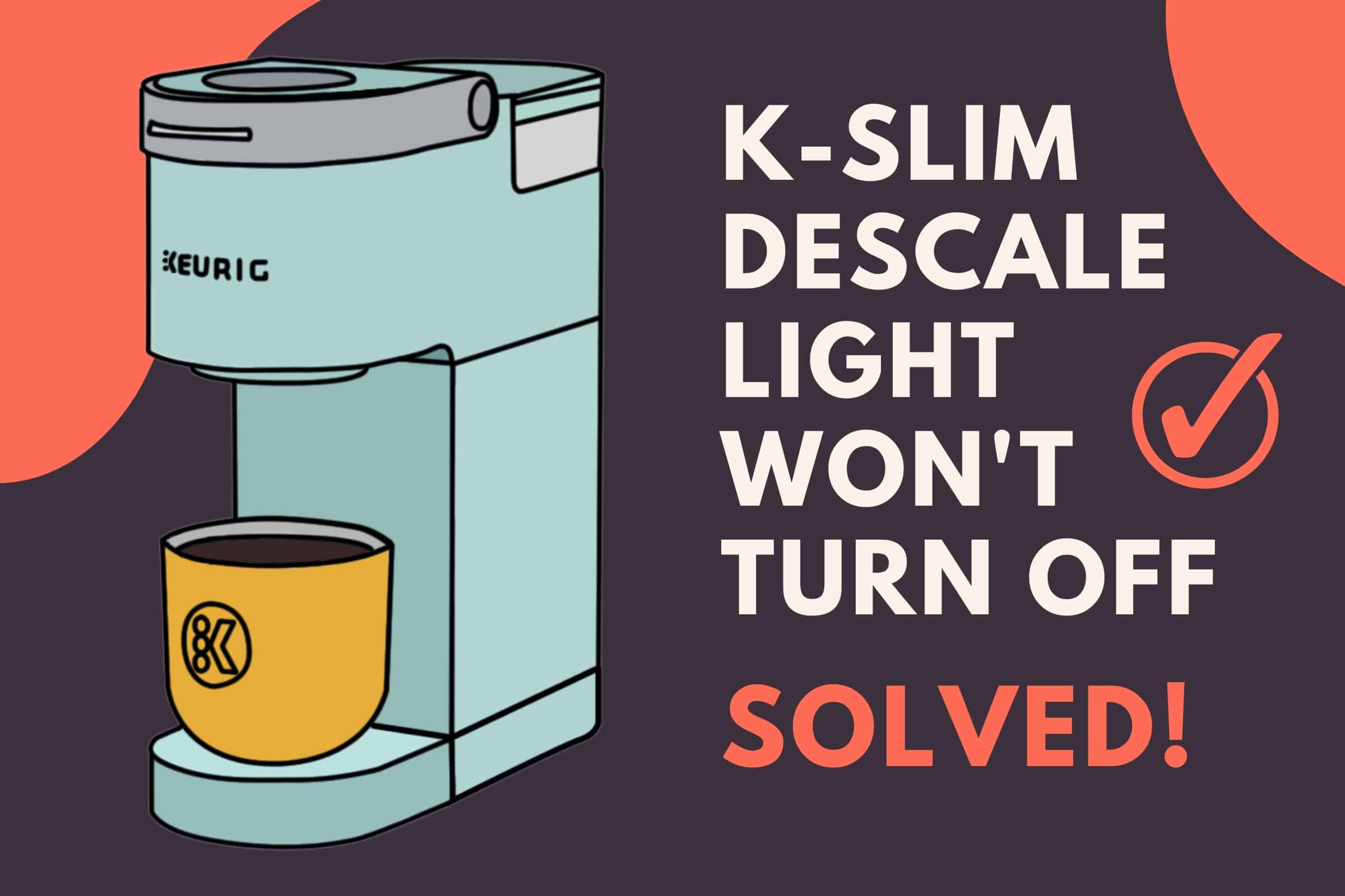K-Slim Descale Light Won't Turn Off