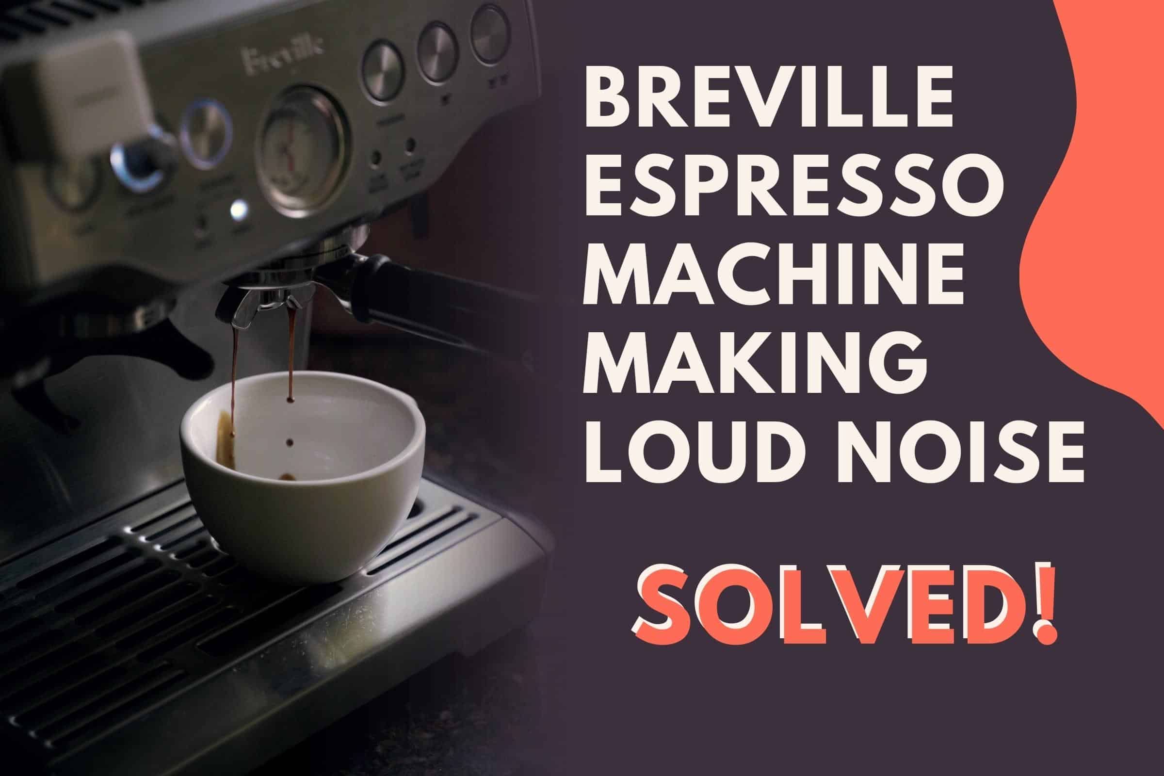 Breville Espresso Machine making loud noise