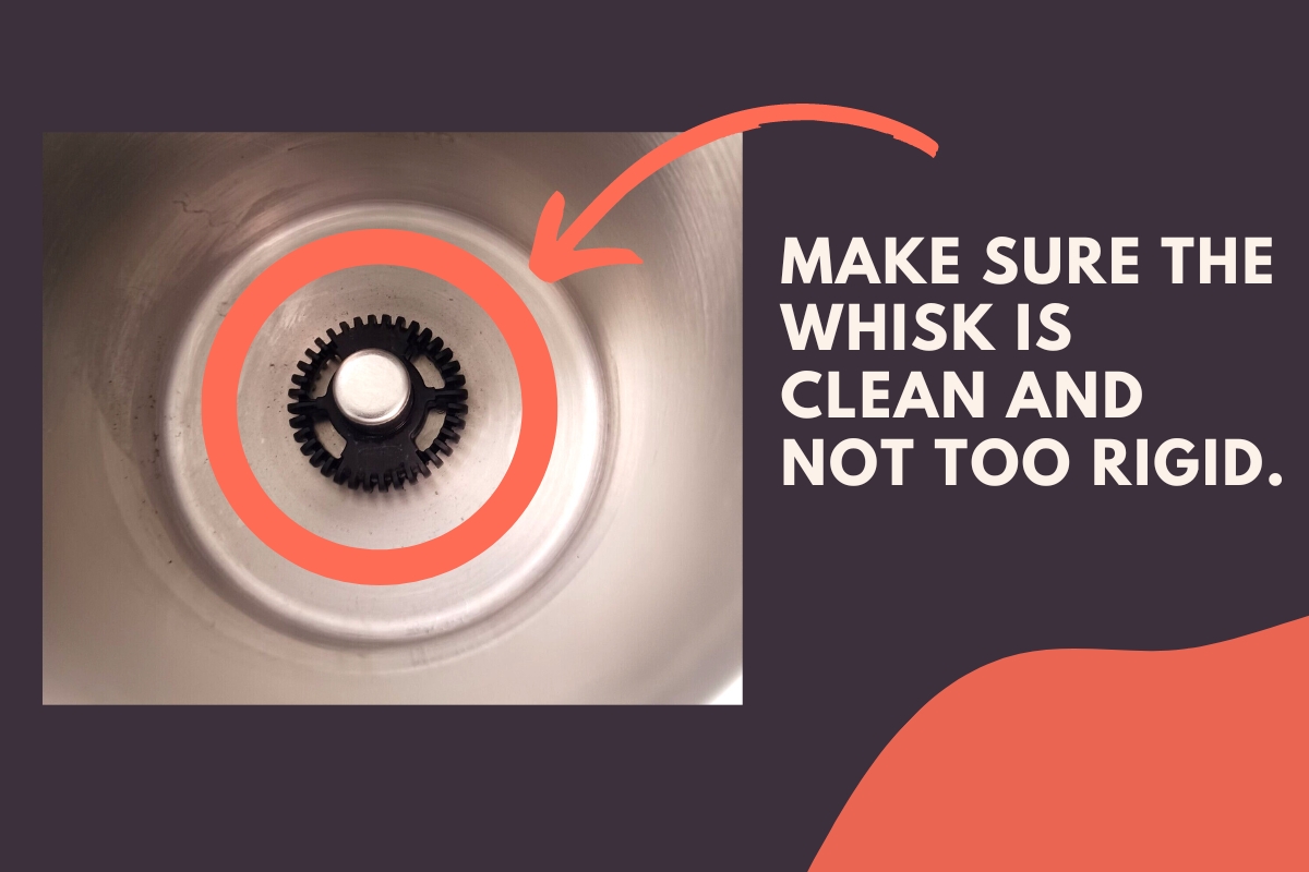Make sure the whisk is clean and not too rigid.