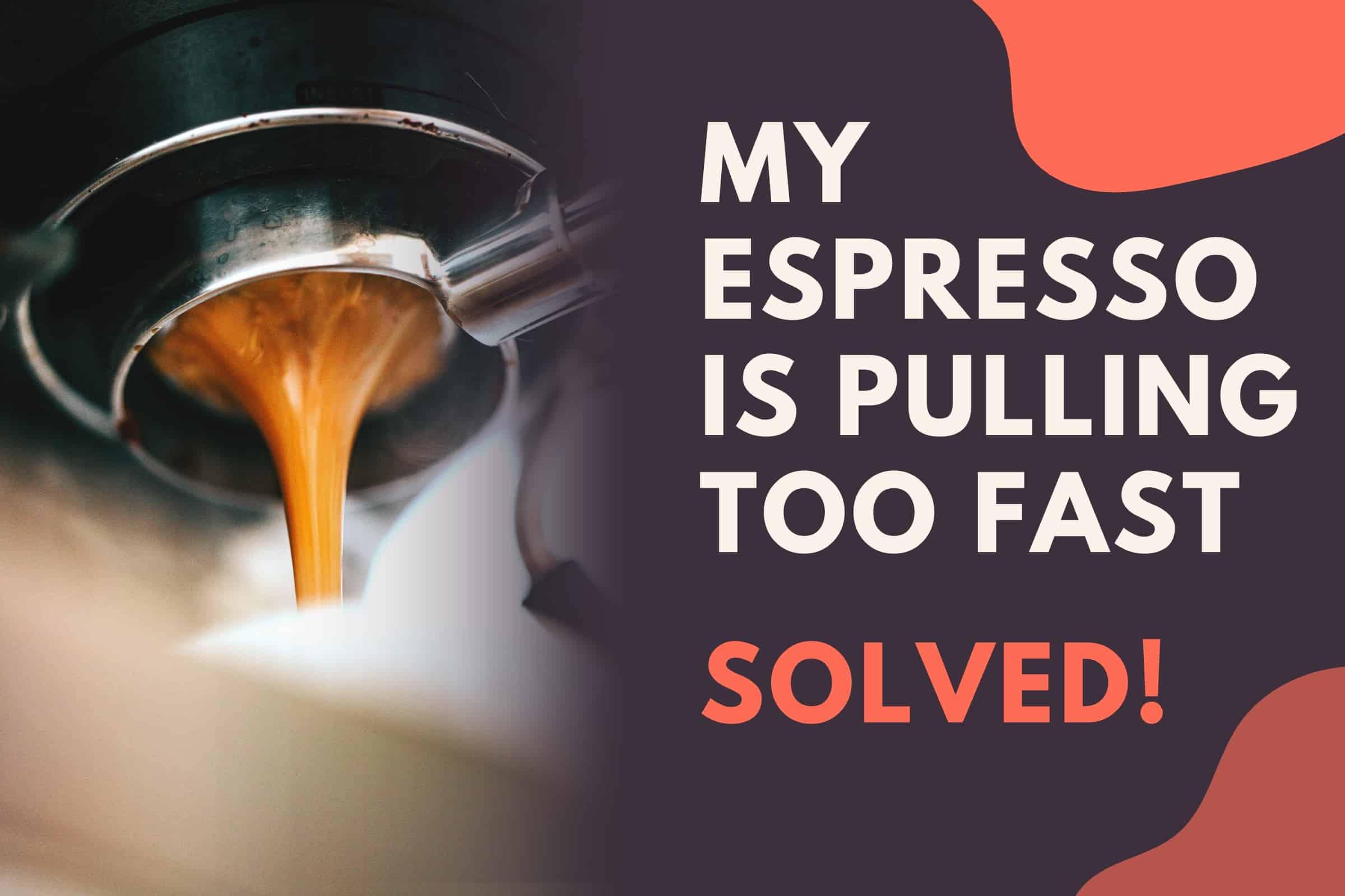 My espresso  is pulling too fast