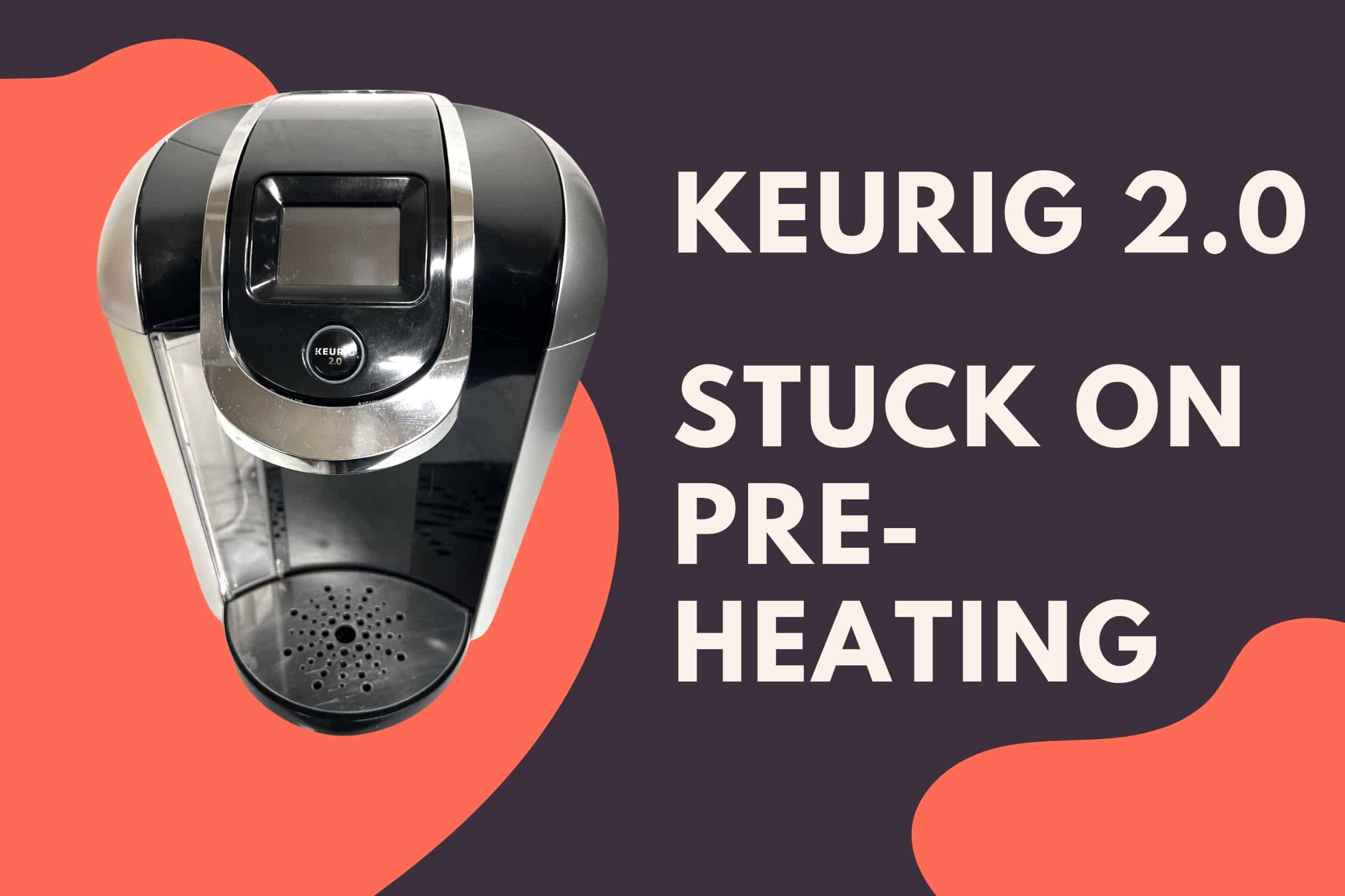 Keurig 2.0 stuck on pre-heating