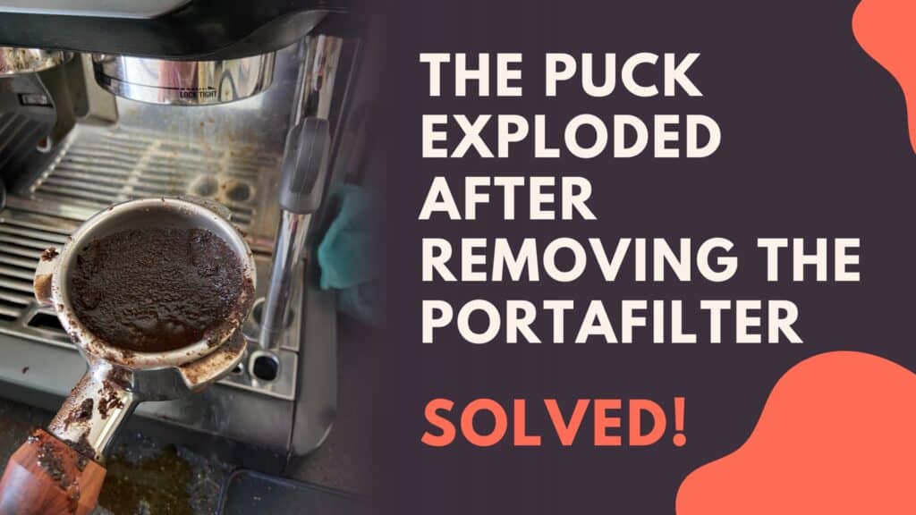 The Puck exploded After removing the portafilter