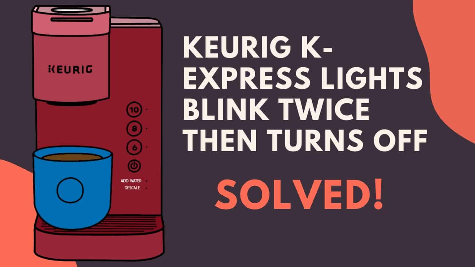 Keurig KExpress Lights Blink Twice Then Turns Off (Solved!) Jontic
