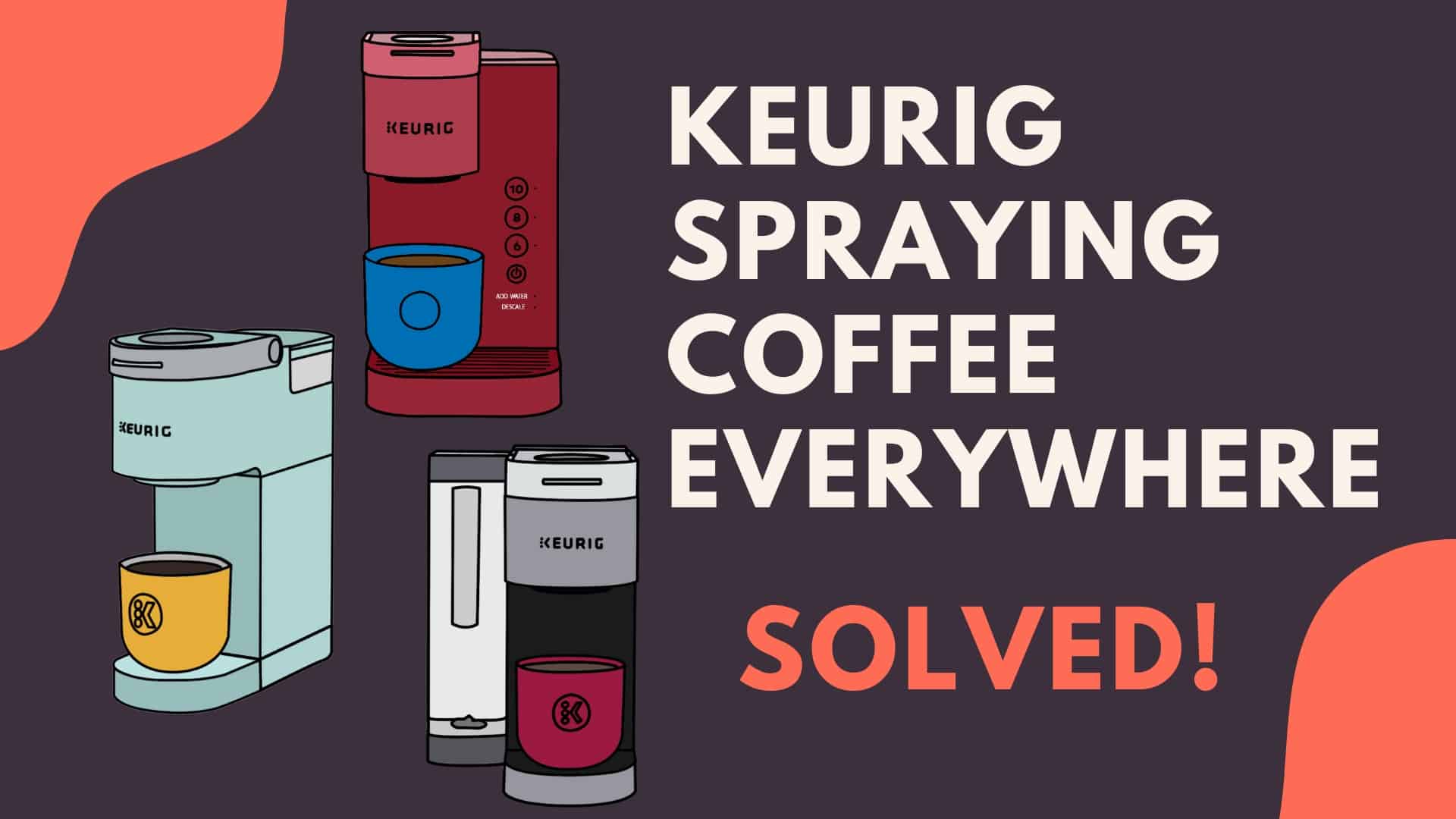 Keurig Spraying  Coffee Everywhere
