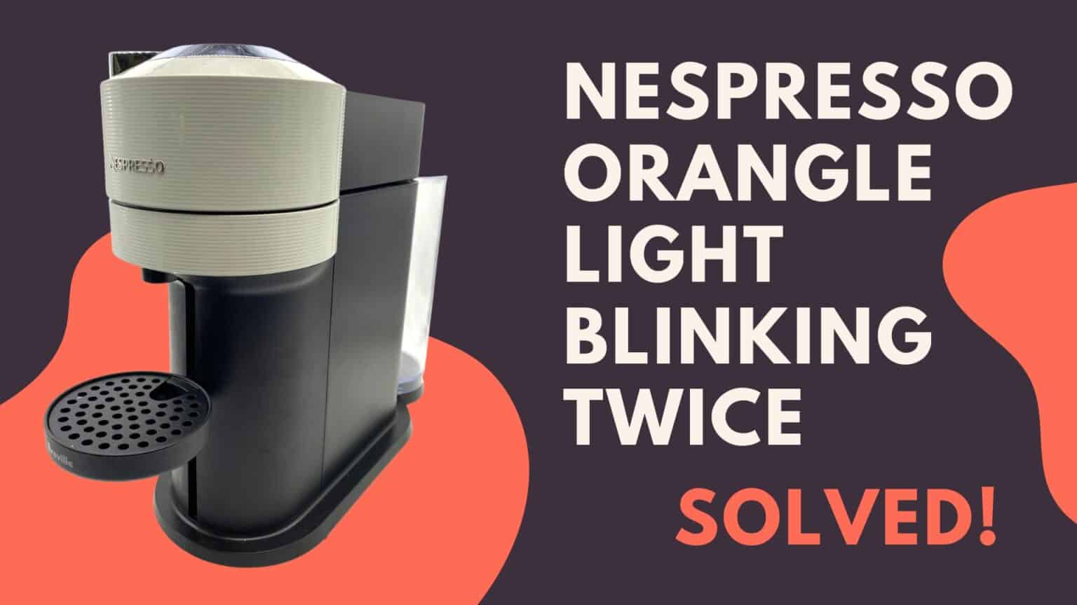 Nespresso Orange Light Blinking Twice (Solved!) Jontic