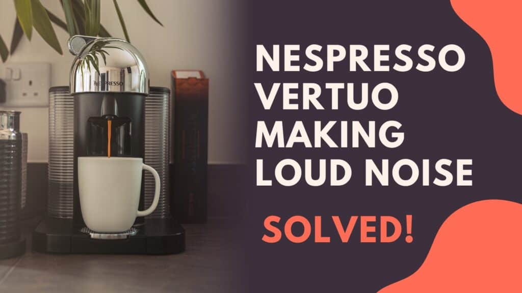 My Nespresso Vertuo Is Making Loud Noise (Solved!) Jontic