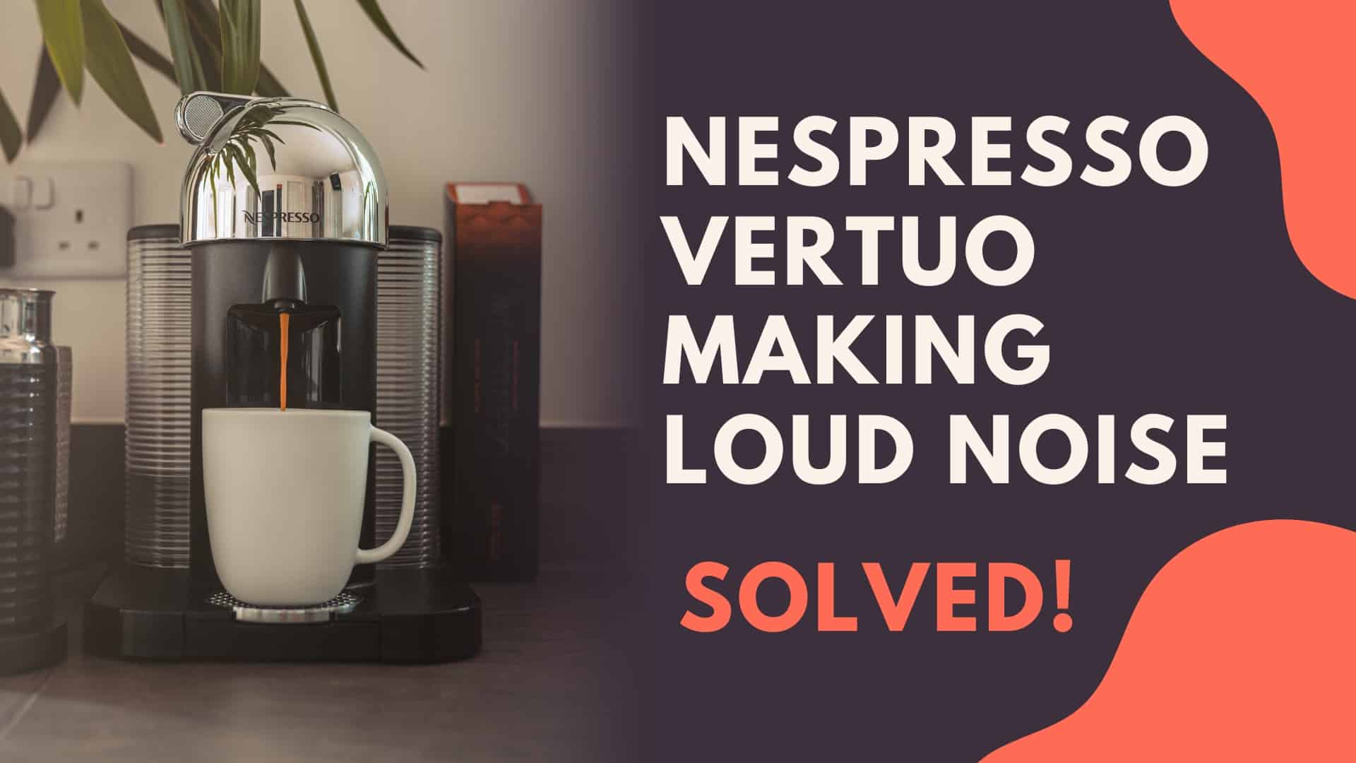 Nespresso Vertuo Making Loud Noise