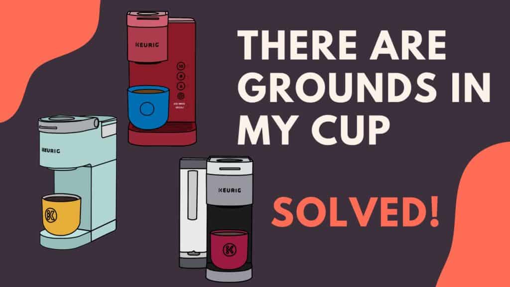 There Are Coffee Grounds In My Keurig Brewed Cup (Solved!) Jontic